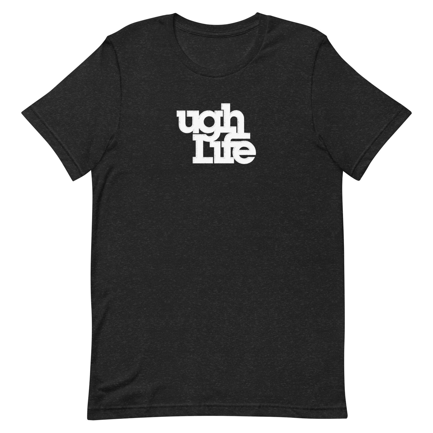 Ugh Life t-shirt (unisex)