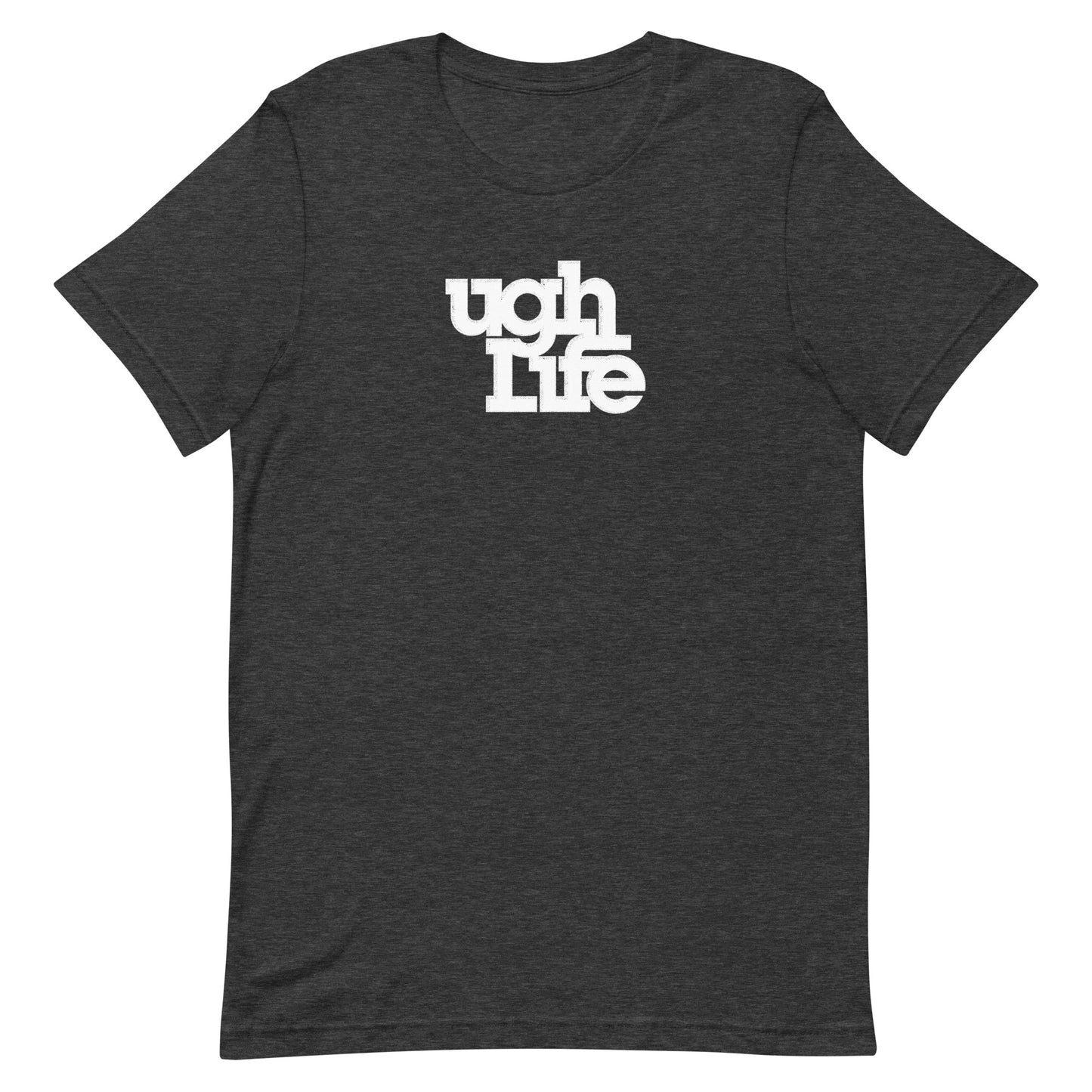 Ugh Life t-shirt (unisex)