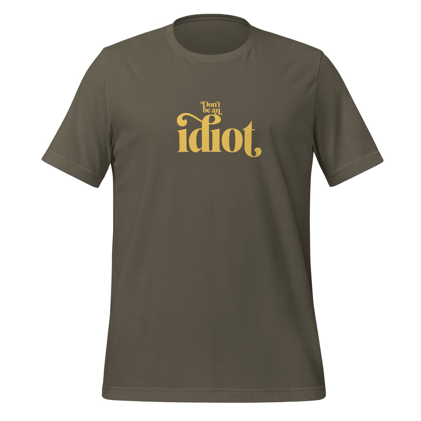 Don't Be An Idiot t-shirt (unisex)