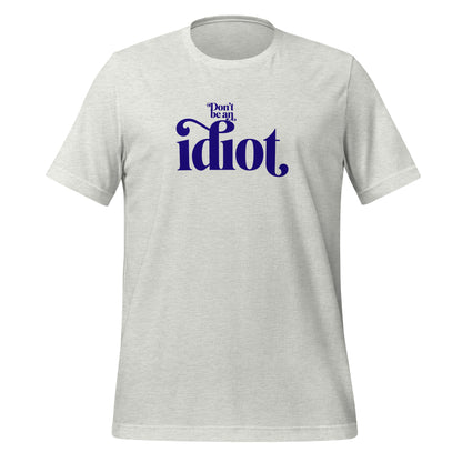 Don't Be An Idiot t-shirt (unisex)