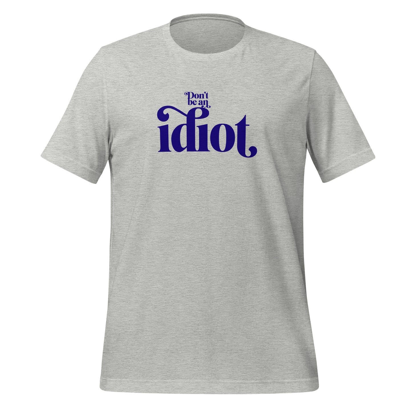 Don't Be An Idiot t-shirt (unisex)