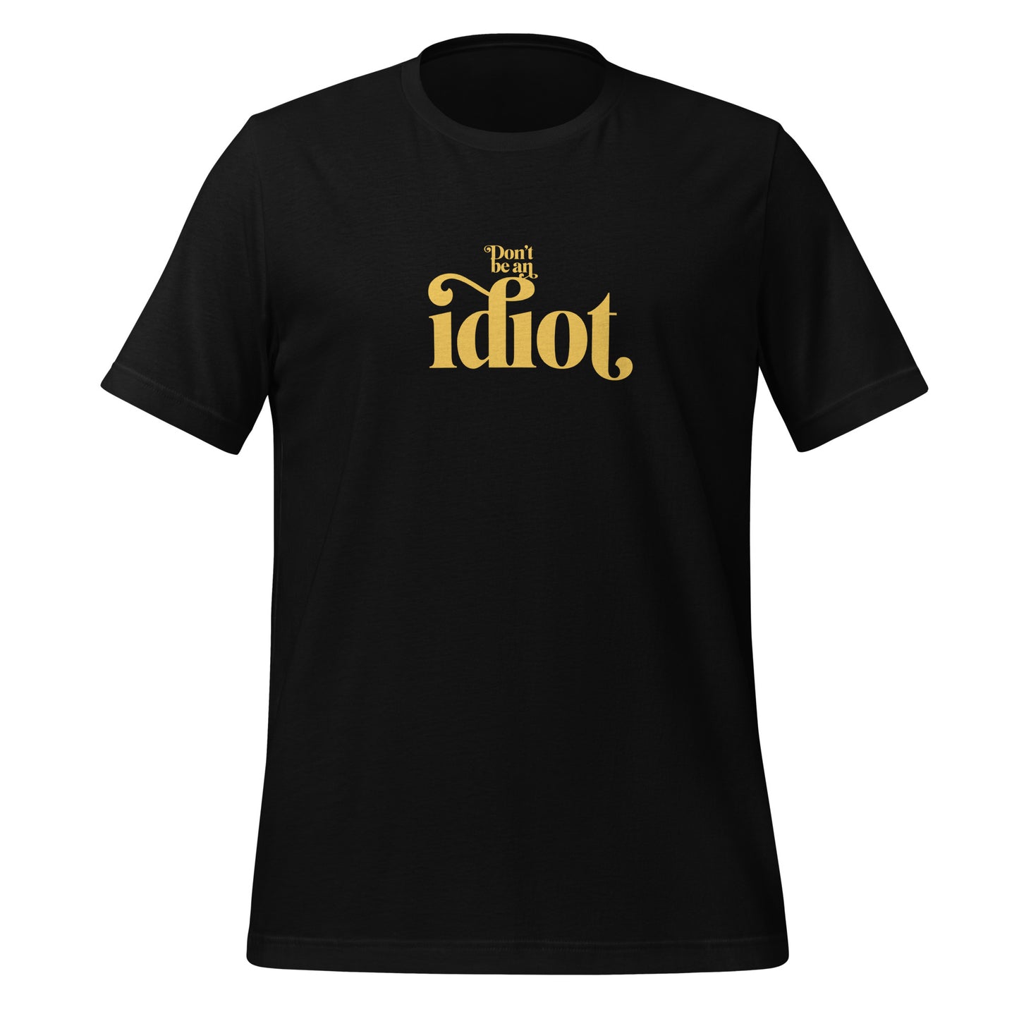 Don't Be An Idiot t-shirt (unisex)