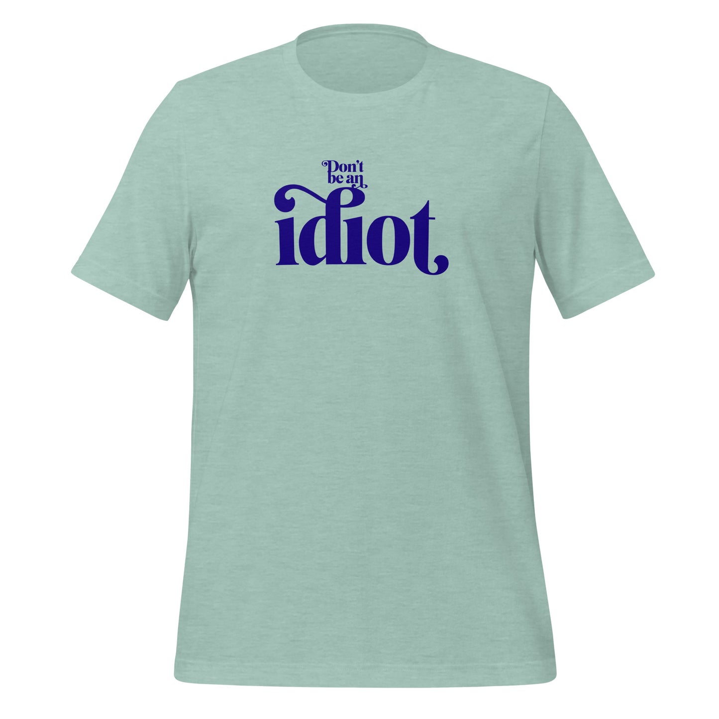 Don't Be An Idiot t-shirt (unisex)