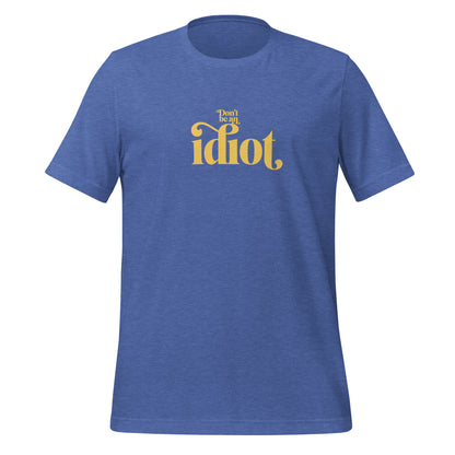 Don't Be An Idiot t-shirt (unisex)