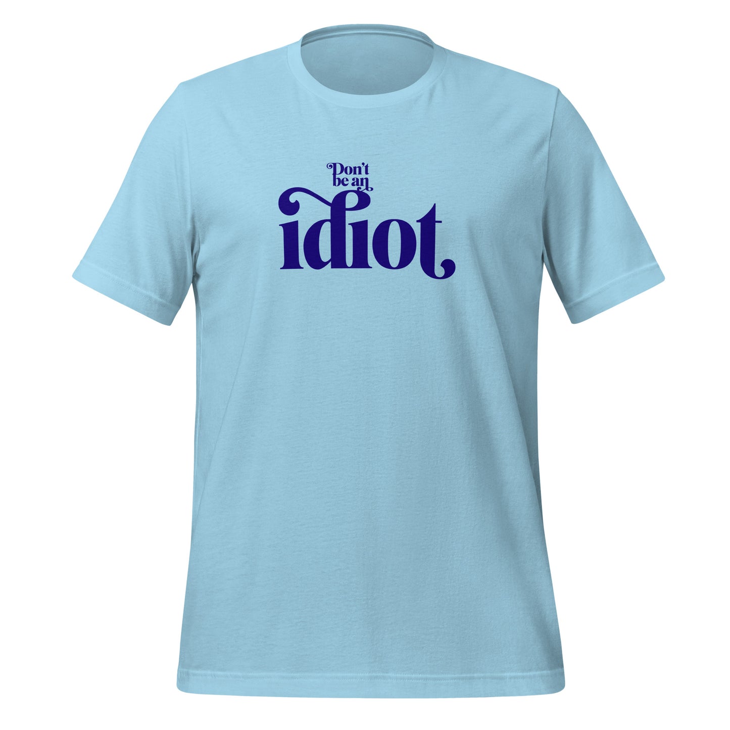 Don't Be An Idiot t-shirt (unisex)