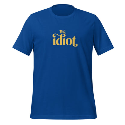 Don't Be An Idiot t-shirt (unisex)