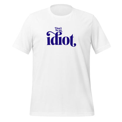 Don't Be An Idiot t-shirt (unisex)